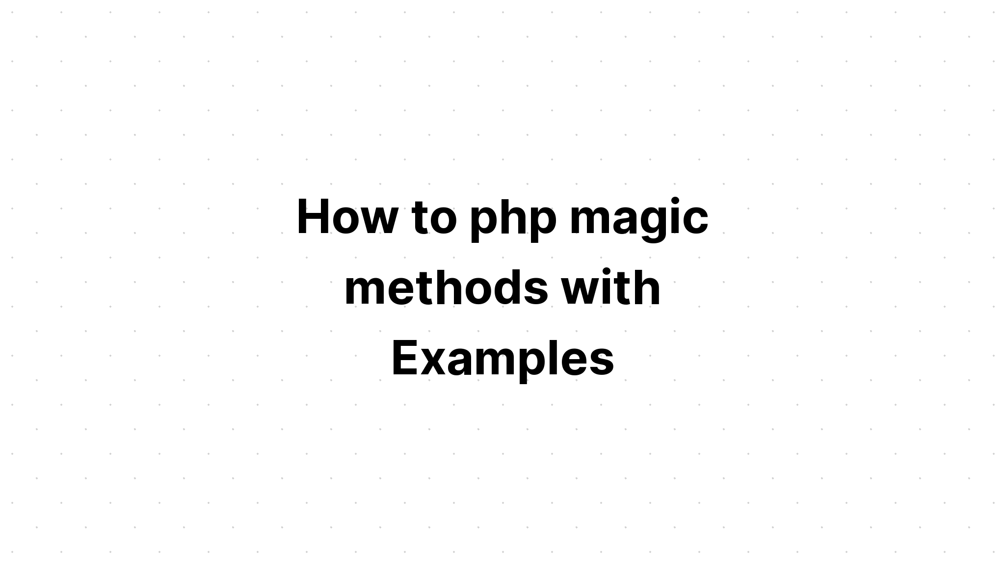 Cách sử dụng các phương thức ma thuật php với các ví dụ